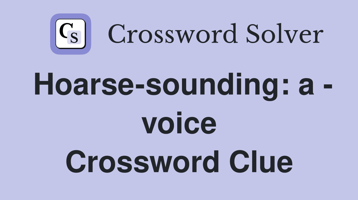 Hoarse-sounding: a - voice Crossword Clue
