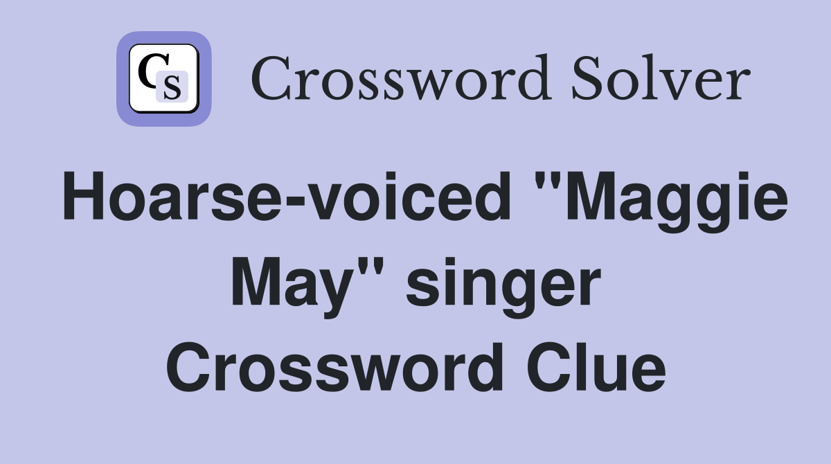 Hoarse-voiced "Maggie May" singer Crossword Clue