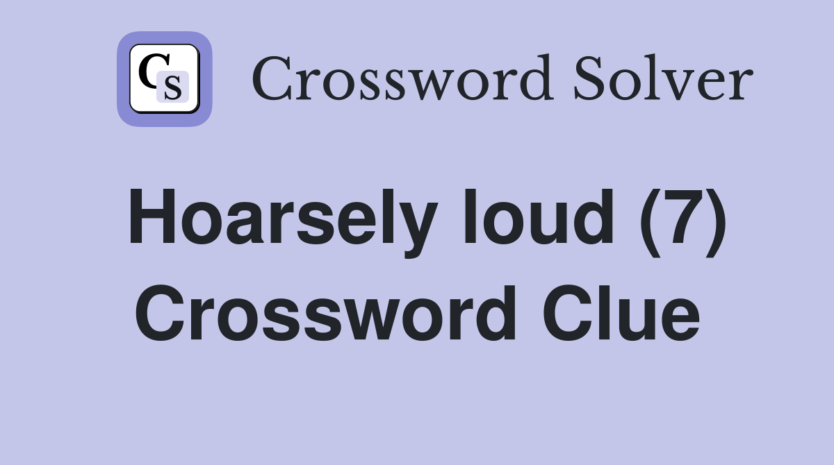 Hoarsely loud (7) Crossword Clue