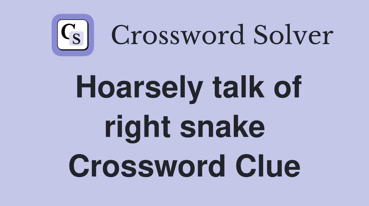 Hoarsely talk of right snake Crossword Clue
