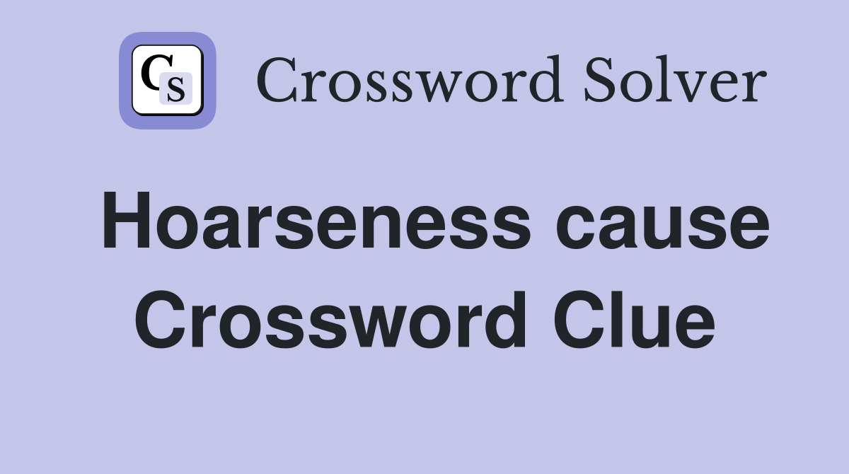 Hoarseness cause Crossword Clue