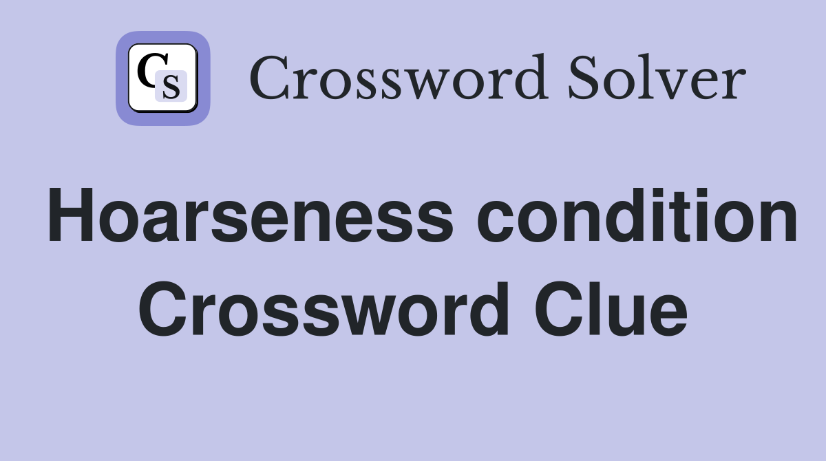 Hoarseness condition Crossword Clue