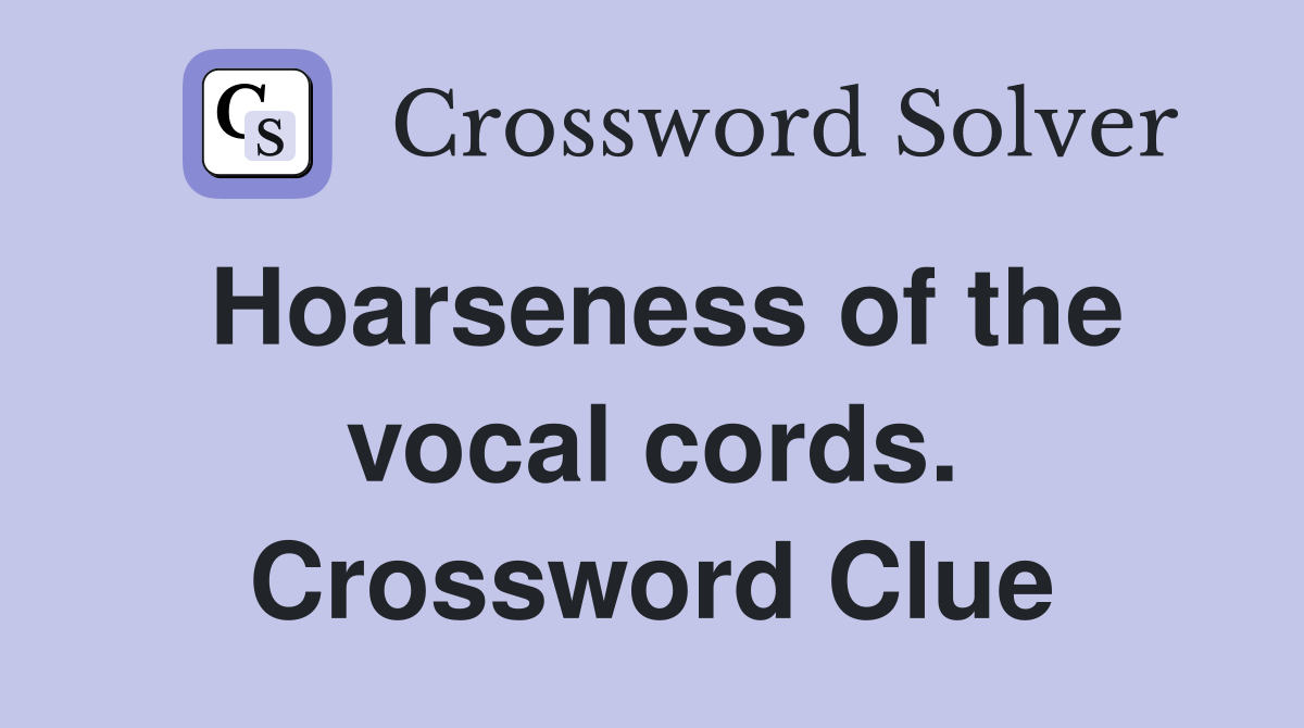 Hoarseness of the vocal cords. Crossword Clue