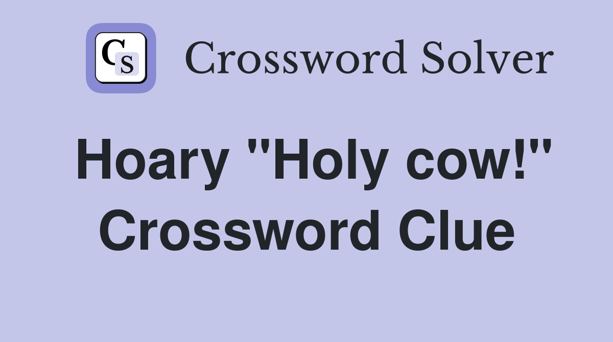 Hoary "Holy cow!" Crossword Clue