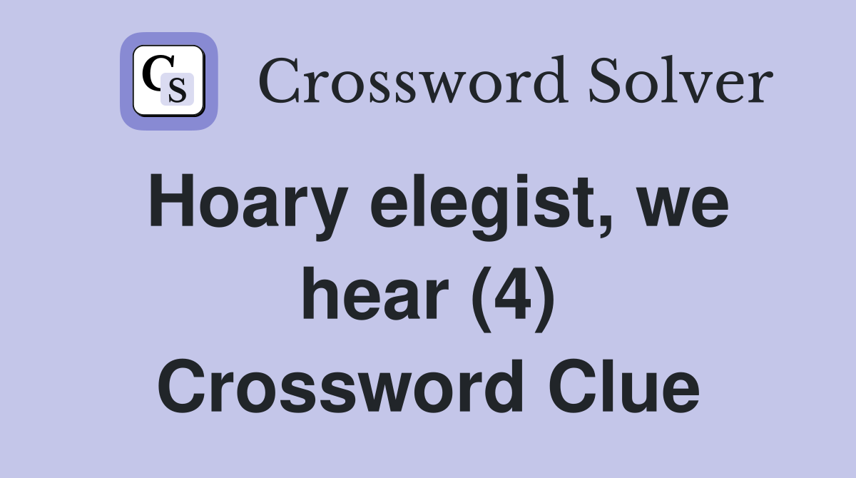 Hoary elegist, we hear (4) Crossword Clue