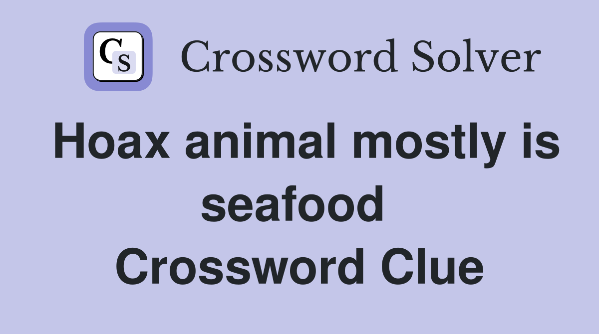 Hoax animal mostly is seafood  Crossword Clue