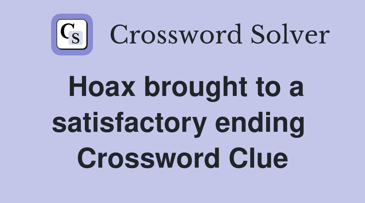 Hoax brought to a satisfactory ending  Crossword Clue