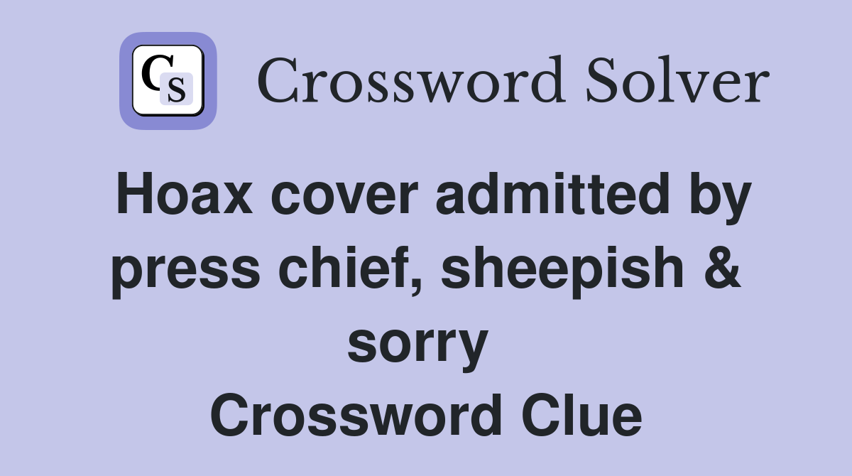 Hoax cover admitted by press chief, sheepish & sorry  Crossword Clue