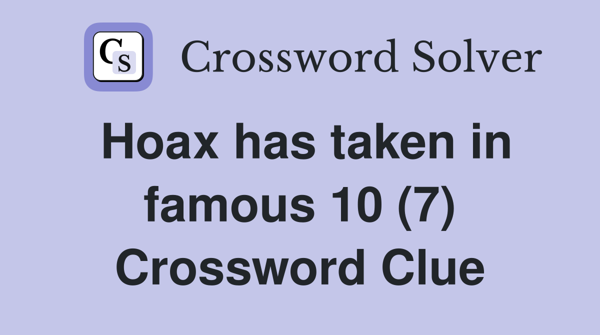 Hoax has taken in famous 10 (7) Crossword Clue