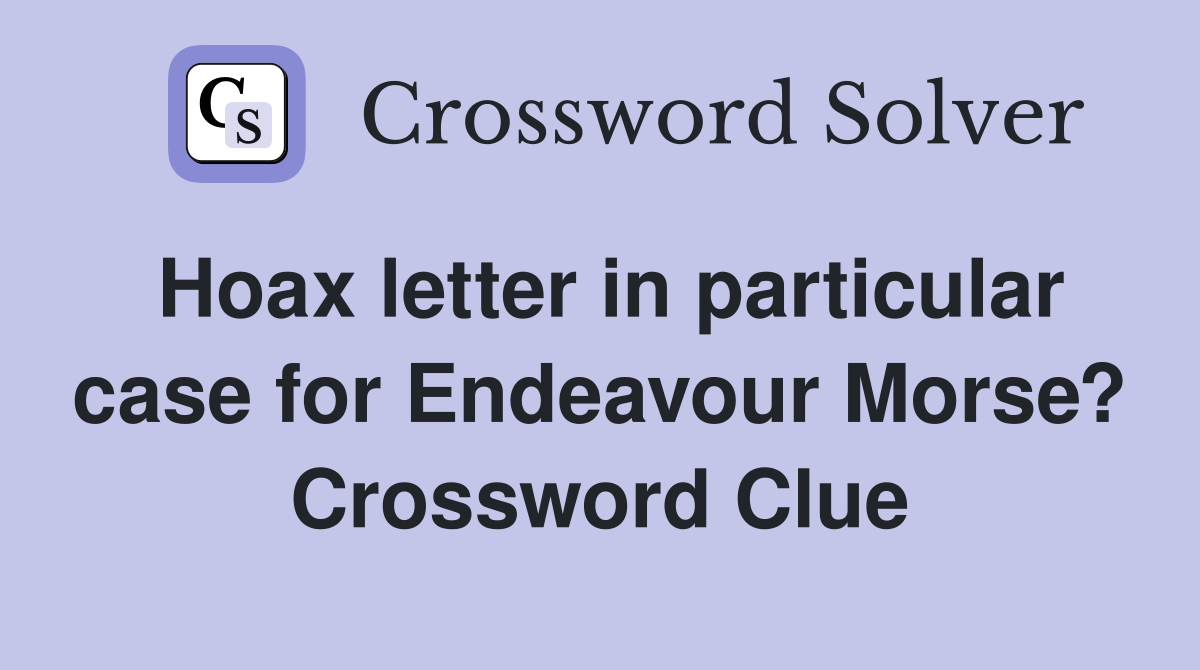 Hoax letter in particular case for Endeavour Morse? Crossword Clue