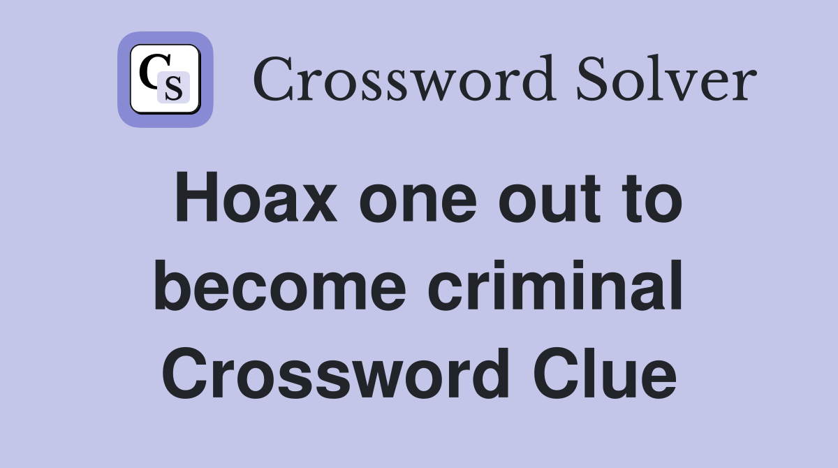 Hoax one out to become criminal Crossword Clue