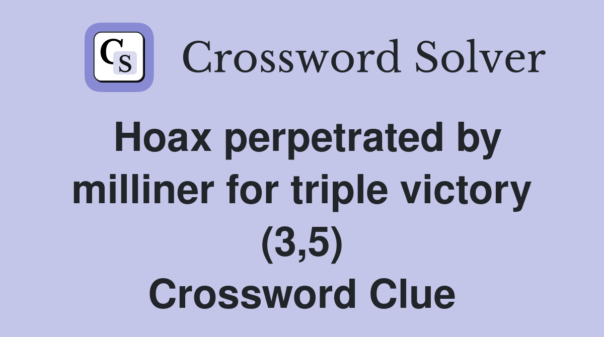 Hoax perpetrated by milliner for triple victory (3,5) Crossword Clue