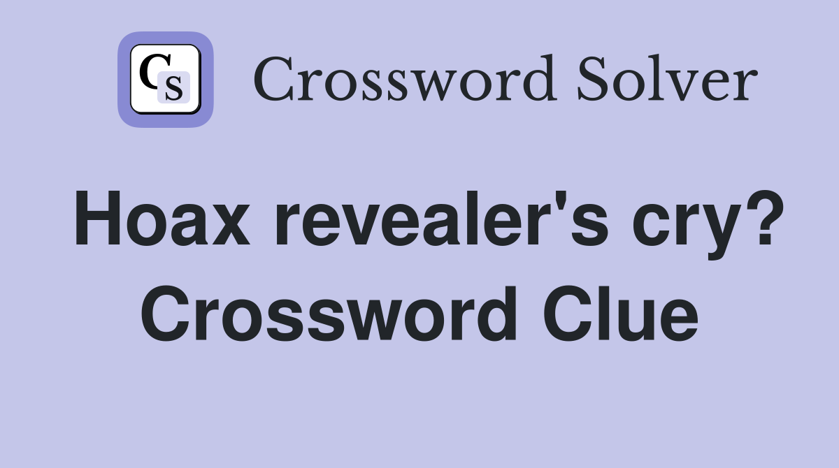 Hoax revealer's cry? Crossword Clue