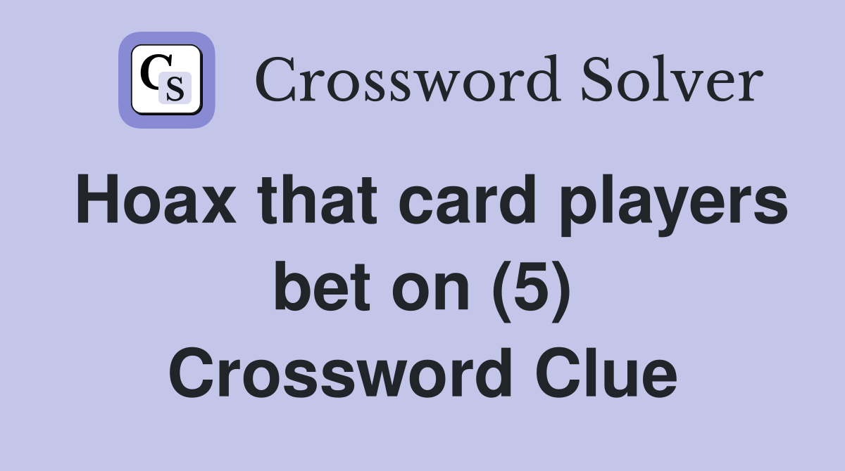 Hoax that card players bet on (5) Crossword Clue