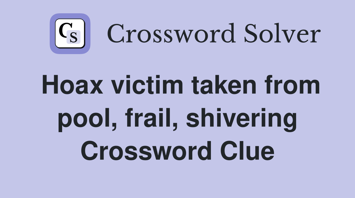Hoax victim taken from pool, frail, shivering Crossword Clue