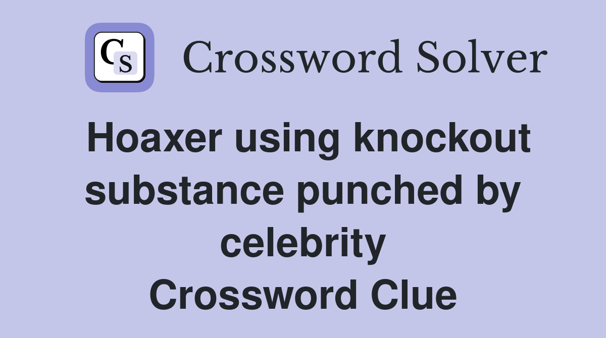 Hoaxer using knockout substance punched by celebrity Crossword Clue