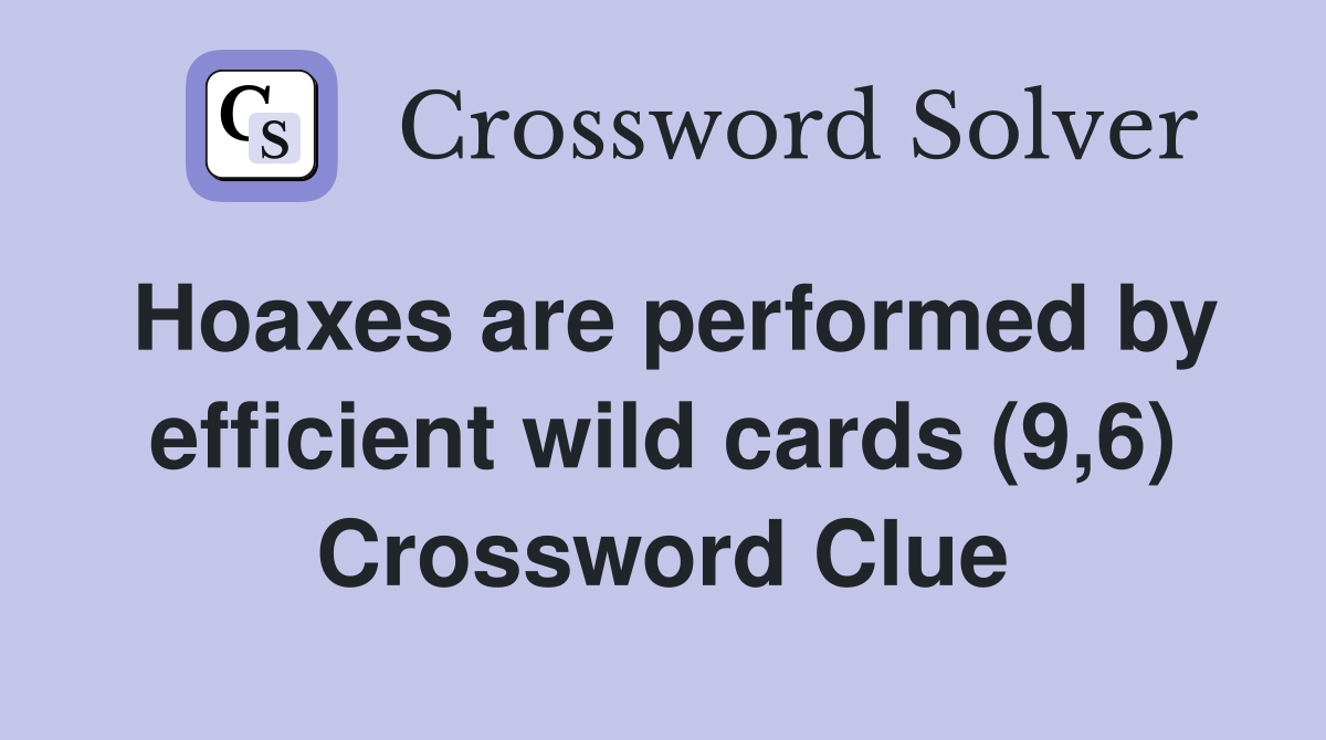 Hoaxes are performed by efficient wild cards (9,6) Crossword Clue