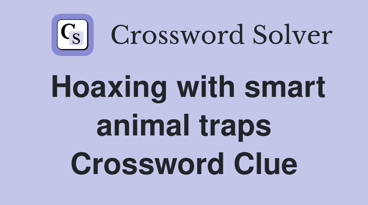 Hoaxing with smart animal traps Crossword Clue