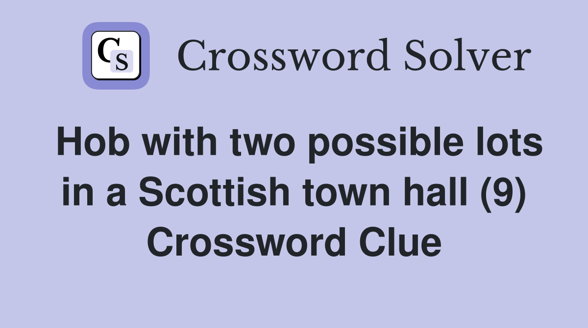 Hob with two possible lots in a Scottish town hall (9) Crossword Clue