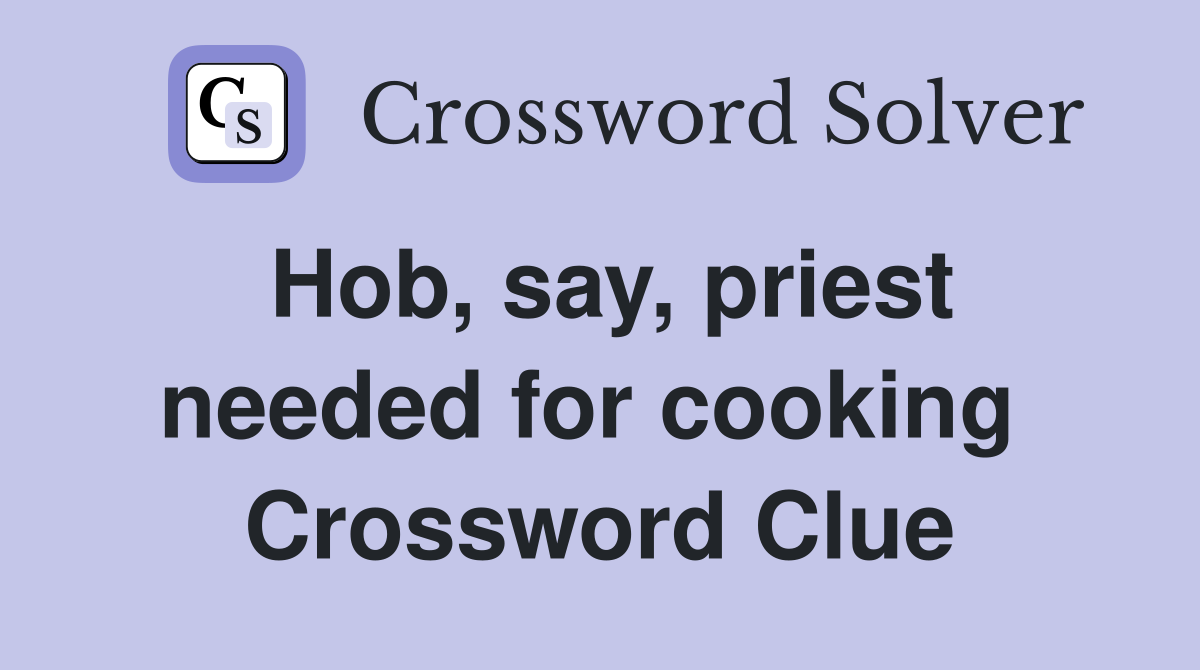 Hob, say, priest needed for cooking  Crossword Clue