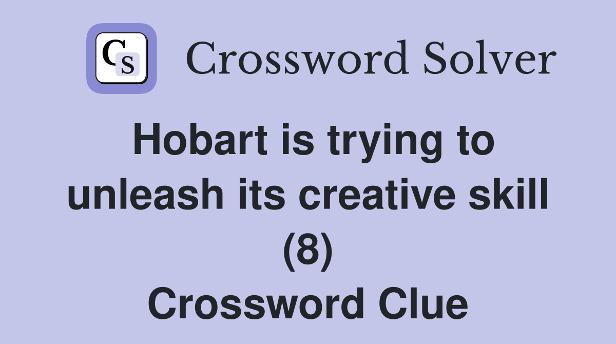 Hobart is trying to unleash its creative skill (8) Crossword Clue