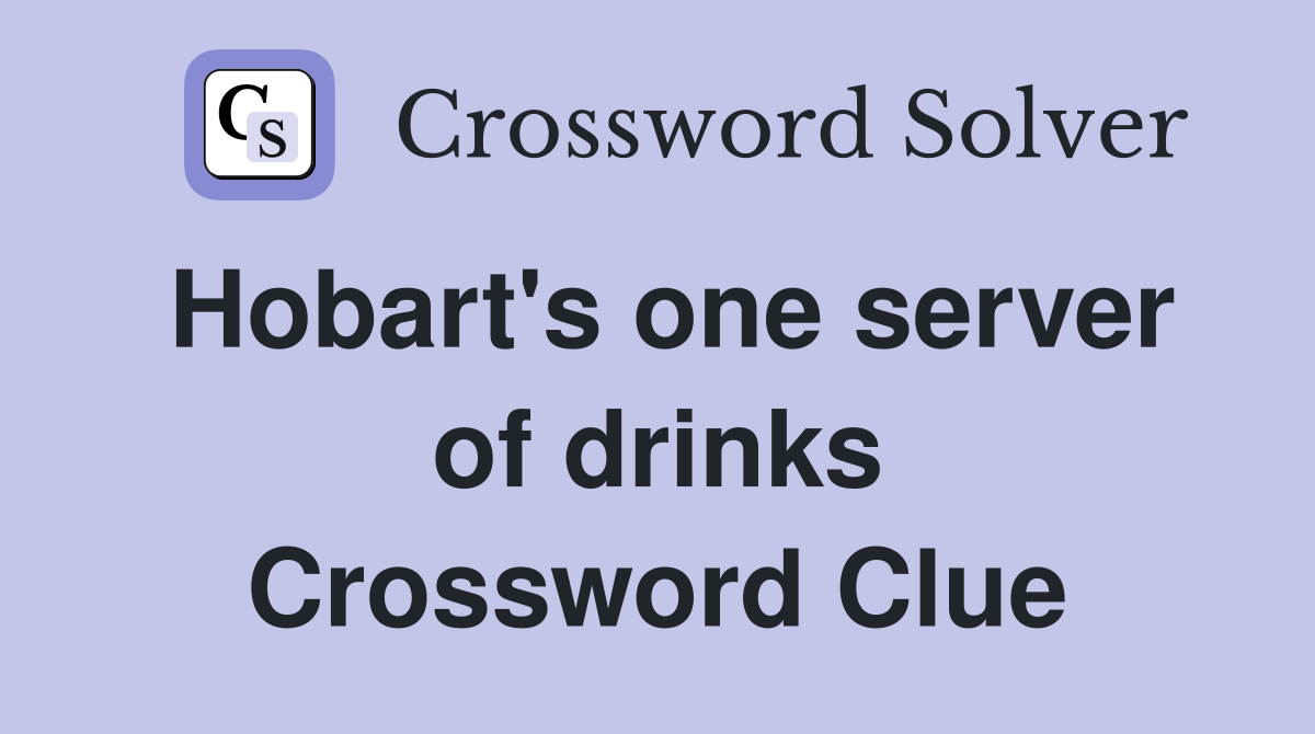 Hobart's one server of drinks Crossword Clue