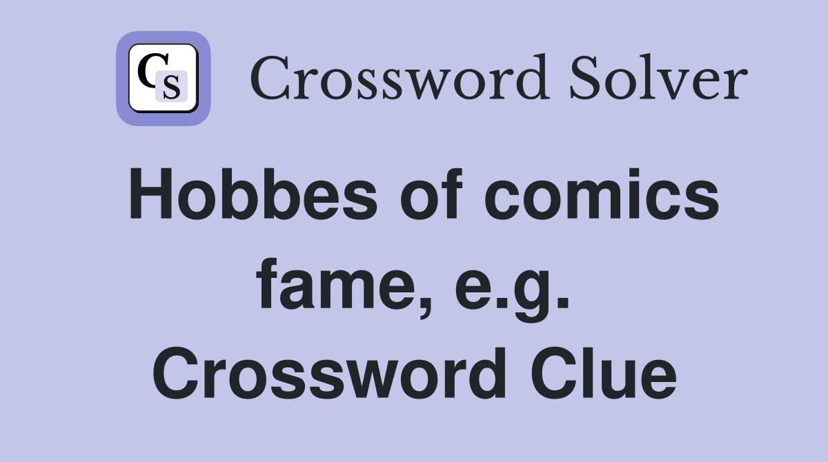 Hobbes of comics fame, e.g. Crossword Clue