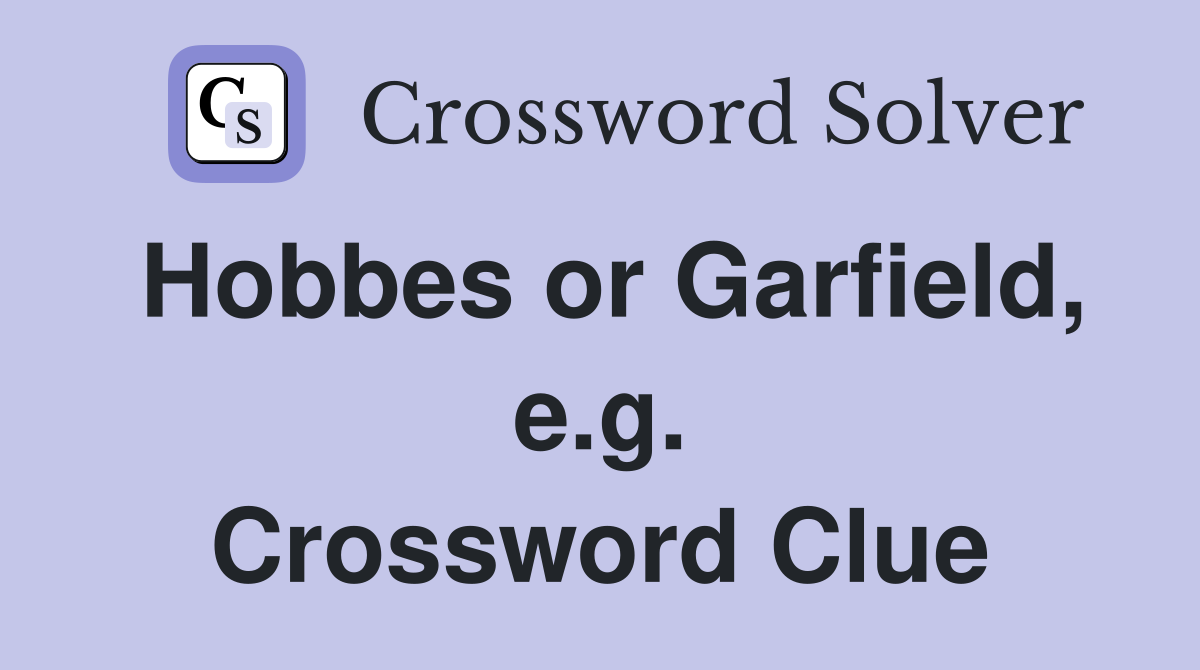 Hobbes or Garfield, e.g. Crossword Clue