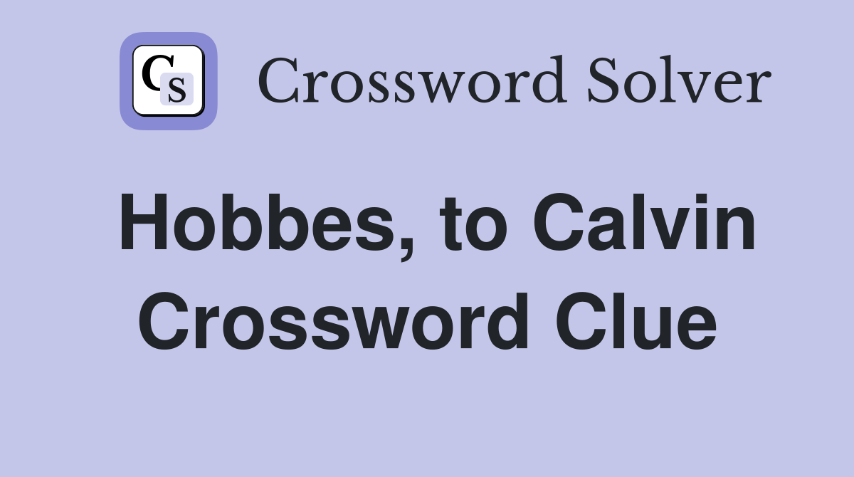 Hobbes, to Calvin Crossword Clue