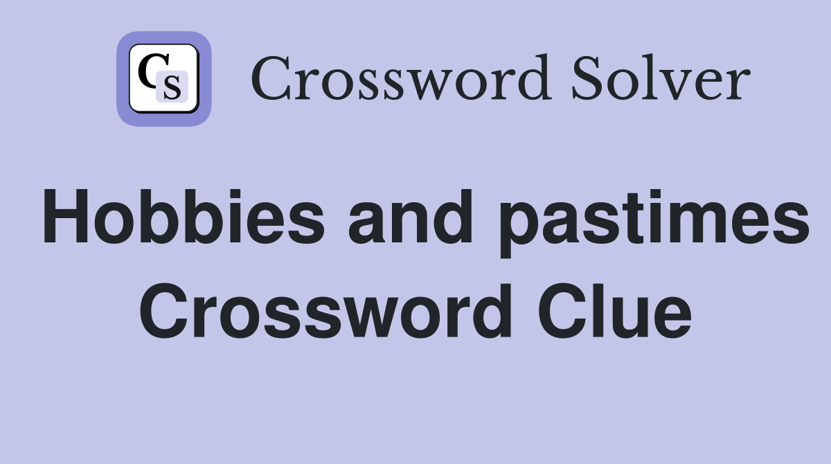 Hobbies and pastimes Crossword Clue