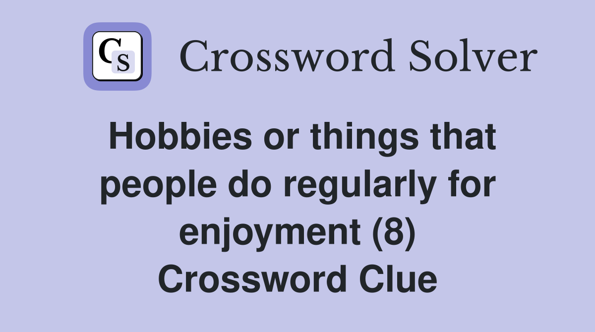 Hobbies or things that people do regularly for enjoyment (8) Crossword Clue