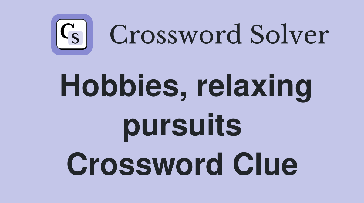 Hobbies, relaxing pursuits Crossword Clue