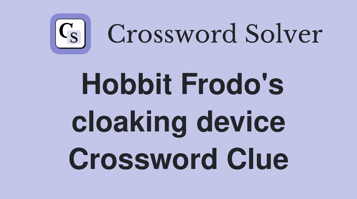 Hobbit Frodo's cloaking device Crossword Clue