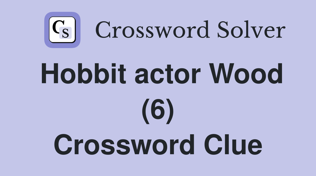 Hobbit actor Wood (6) Crossword Clue