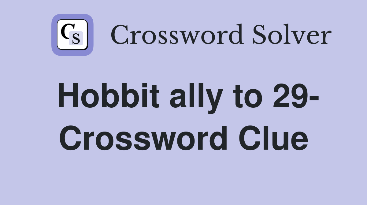 Hobbit ally to 29- Crossword Clue