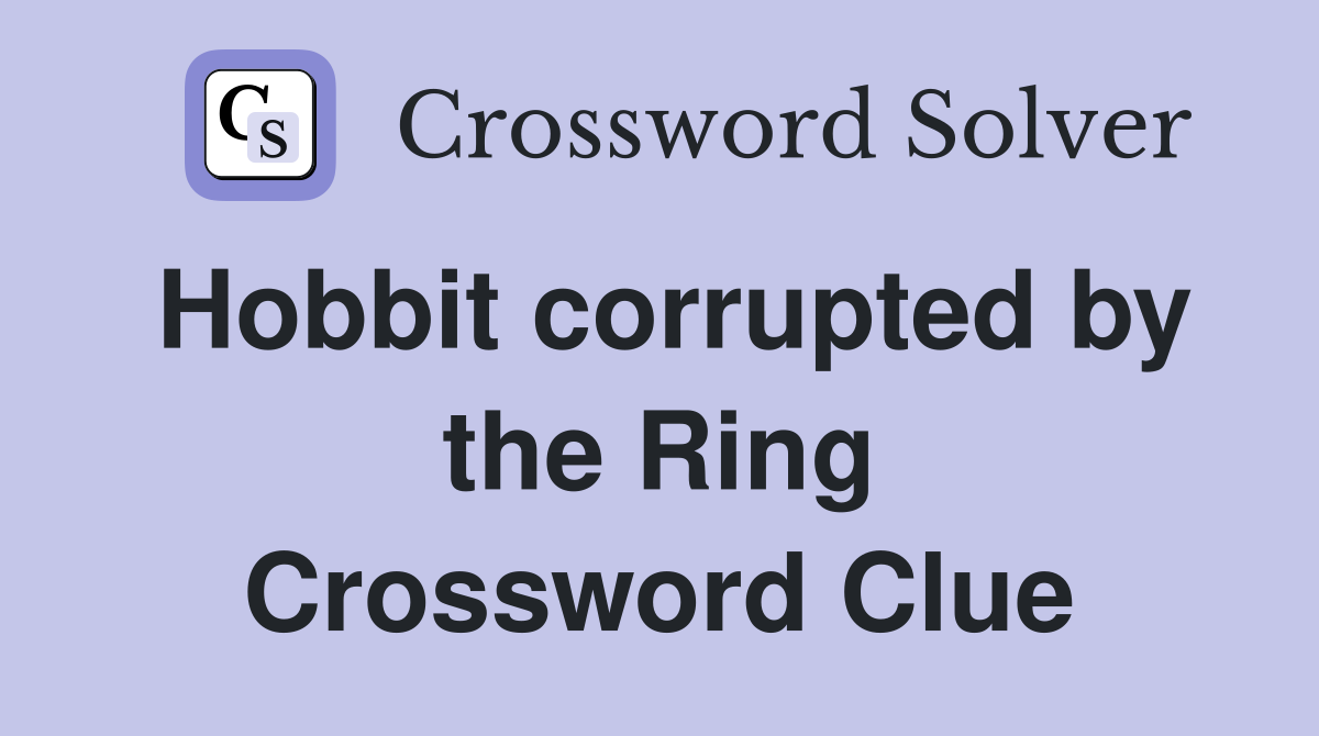 Hobbit corrupted by the Ring Crossword Clue