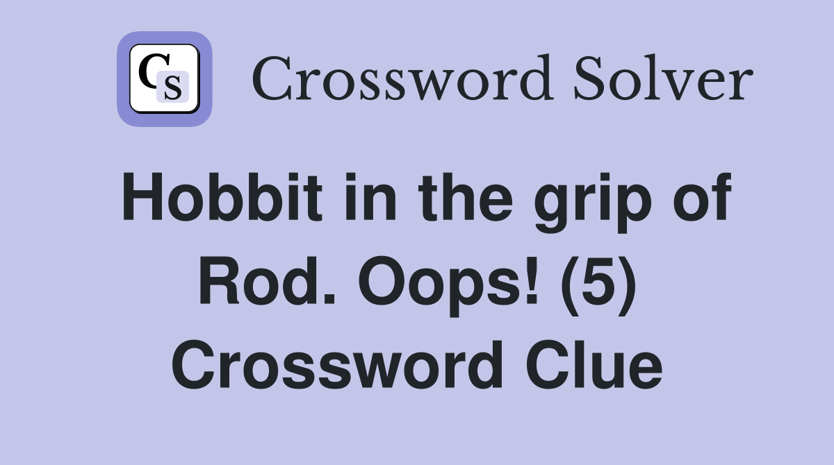 Hobbit in the grip of Rod. Oops! (5) Crossword Clue