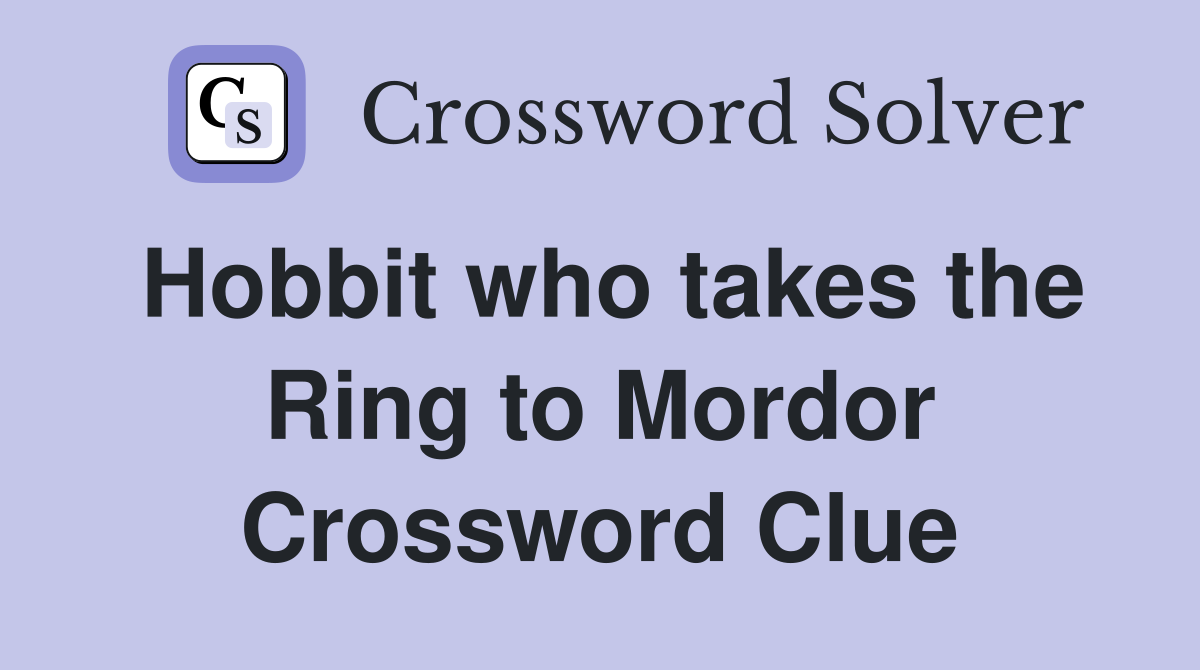 Hobbit who takes the Ring to Mordor Crossword Clue