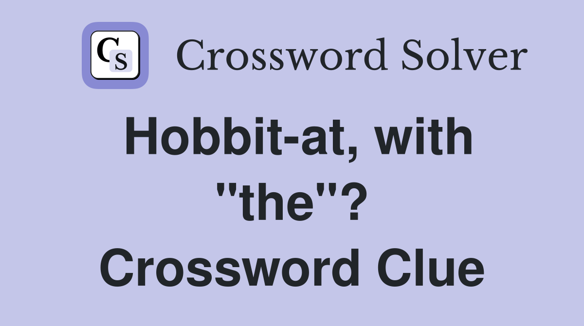 Hobbit-at, with "the"? Crossword Clue