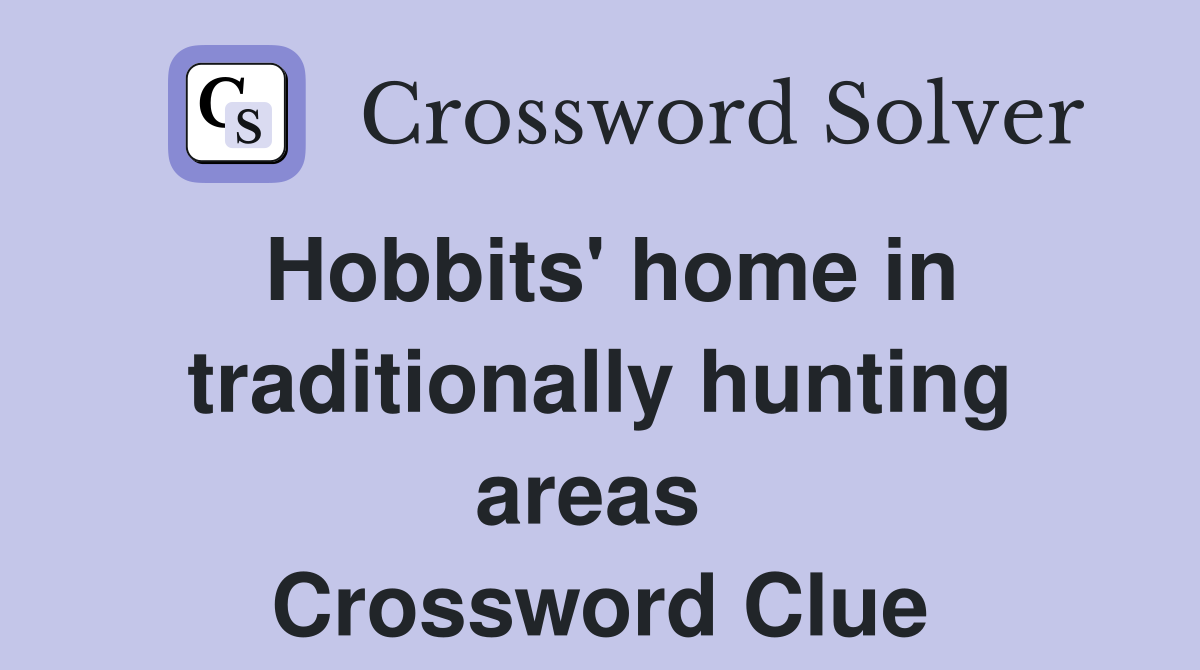 Hobbits' home in traditionally hunting areas  Crossword Clue