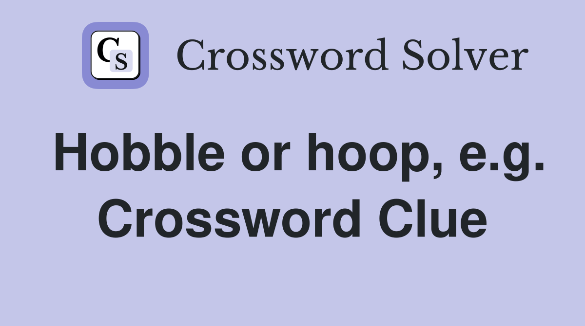 Hobble or hoop, e.g. Crossword Clue