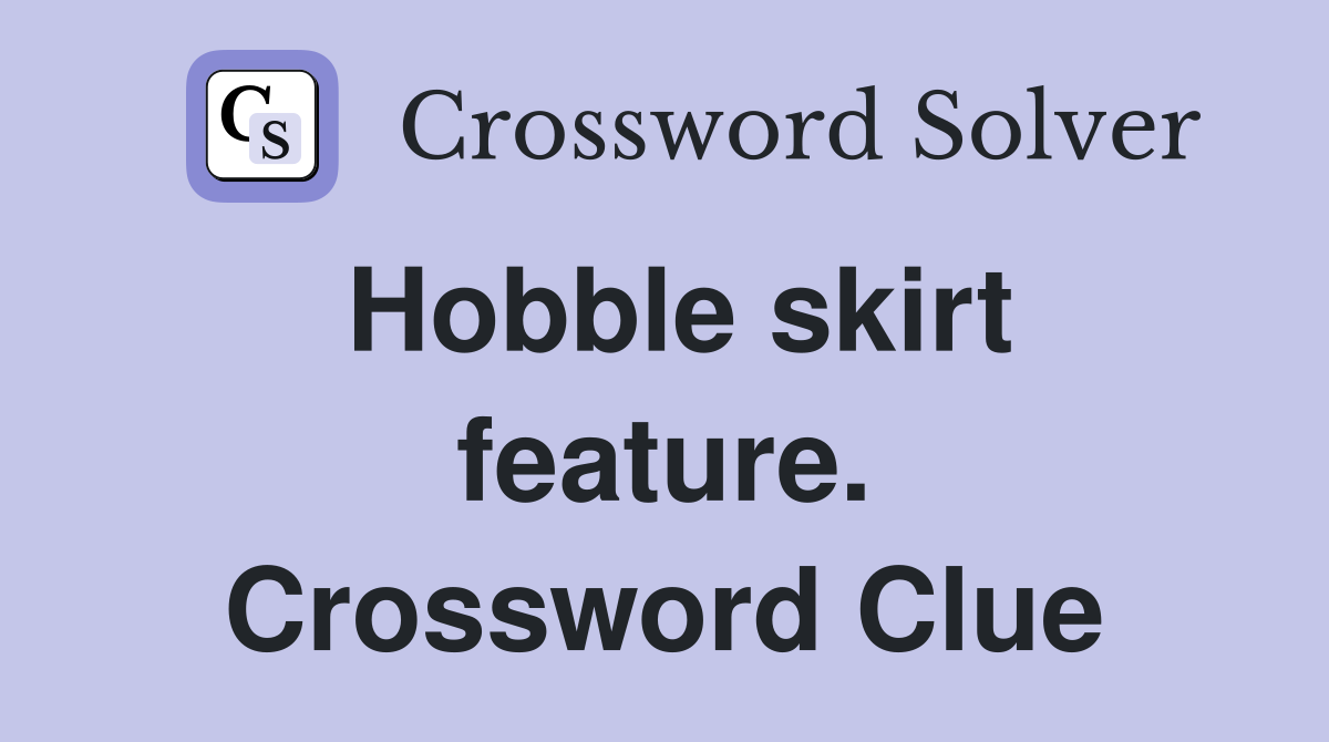 Hobble skirt feature. Crossword Clue
