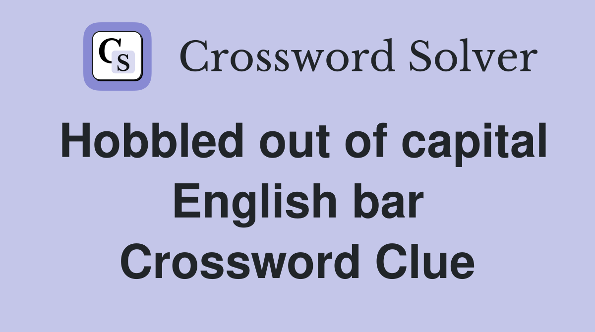 Hobbled out of capital English bar Crossword Clue