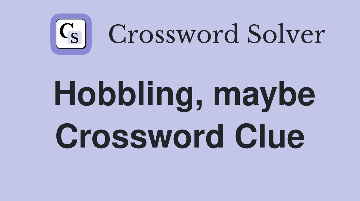 Hobbling, maybe Crossword Clue