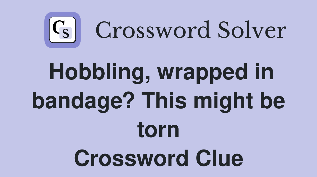 Hobbling, wrapped in bandage? This might be torn Crossword Clue