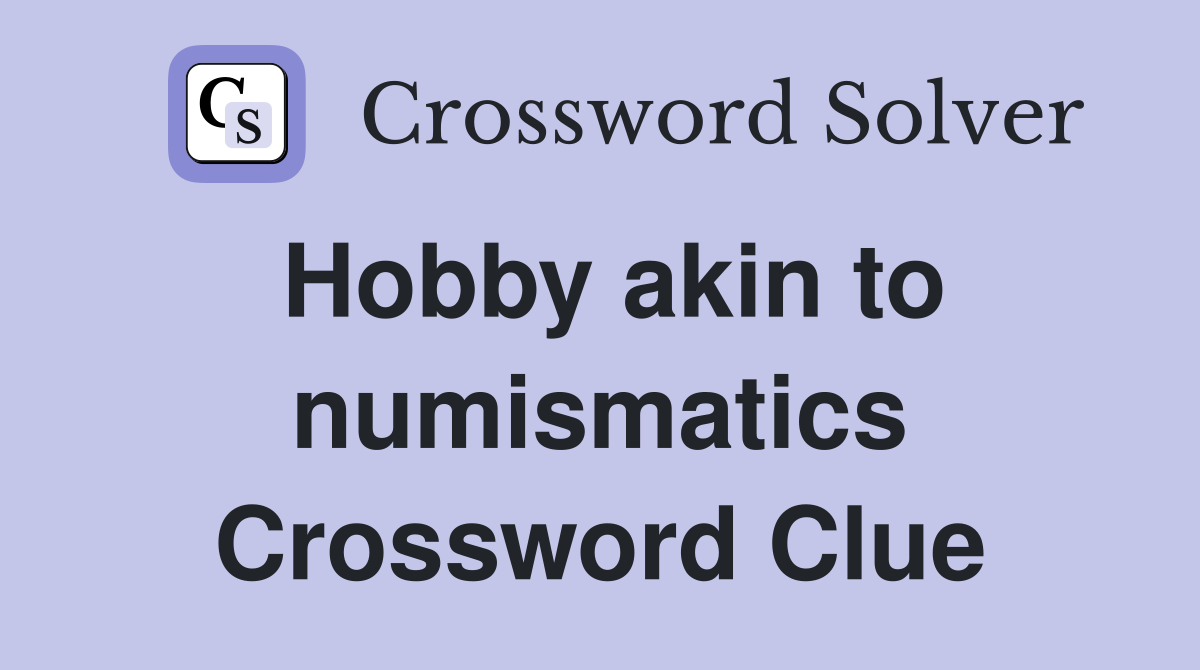 Hobby akin to numismatics Crossword Clue