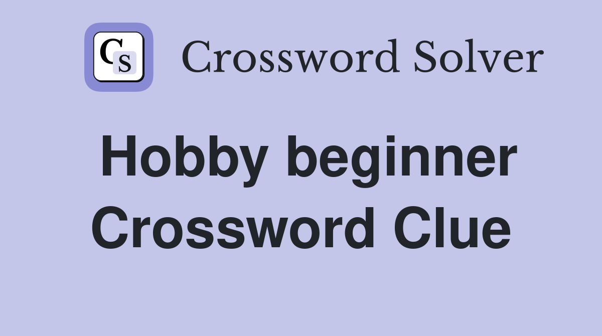 Hobby beginner Crossword Clue