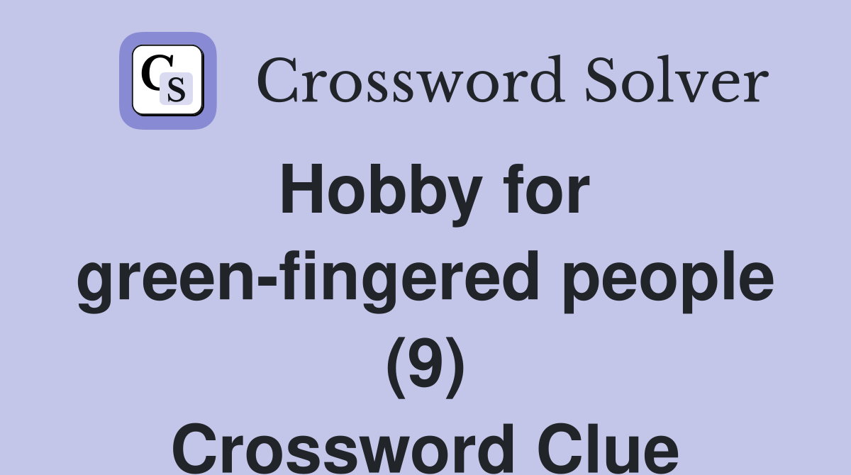 Hobby for green-fingered people (9) Crossword Clue