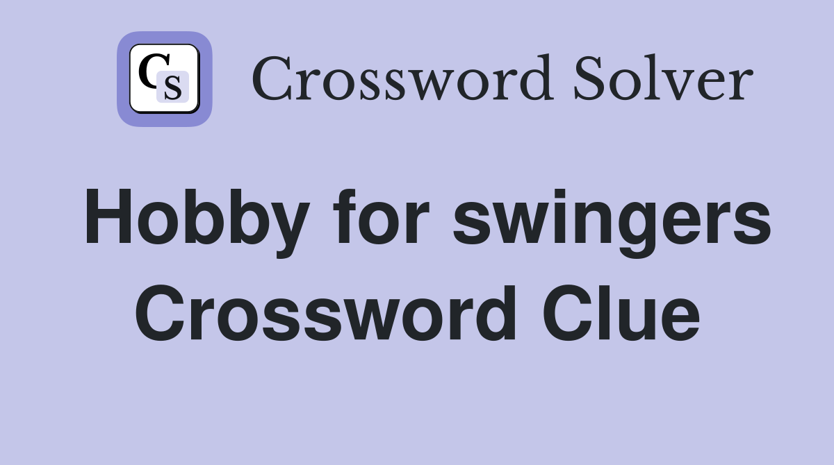 Hobby for swingers Crossword Clue