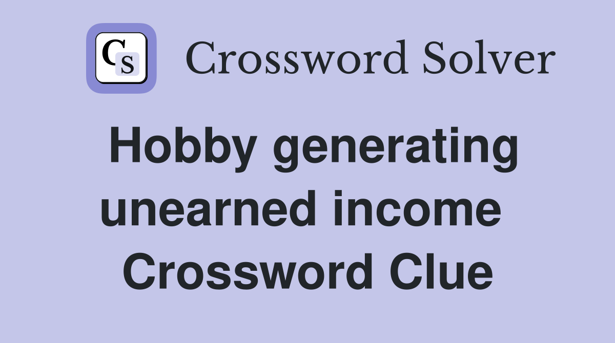 Hobby generating unearned income  Crossword Clue